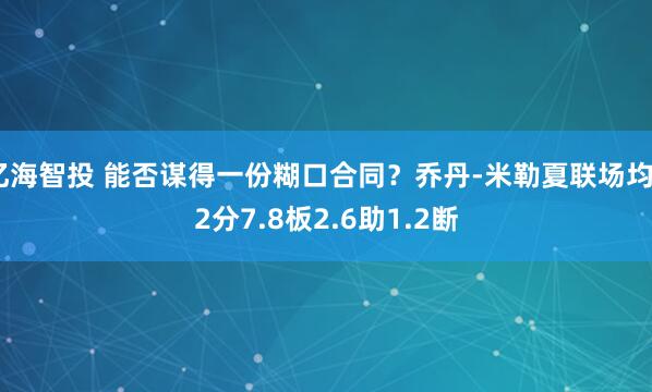 亿海智投 能否谋得一份糊口合同？乔丹-米勒夏联场均22分7.8板2.6助1.2断