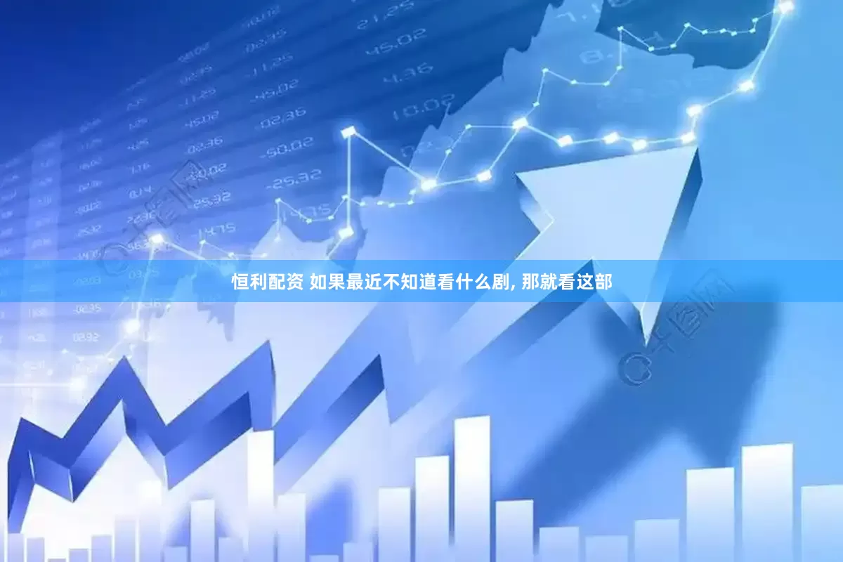 恒利配资 如果最近不知道看什么剧, 那就看这部